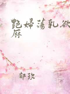 艳妇荡乳欲伦麻麻