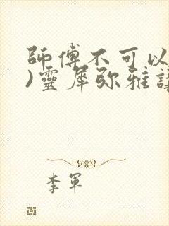 师傅不可以(限)灵犀弥雅讲的什么