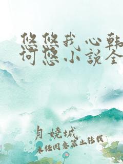 悠悠我心韩慕东何悠小说全集