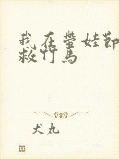 我在带娃节目拯救竹马