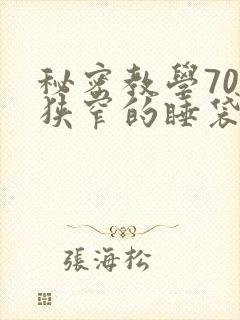 秘密教学70话狭窄的睡袋热气