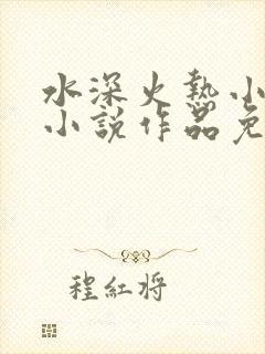 水深火热小花喵小说作品免费阅读