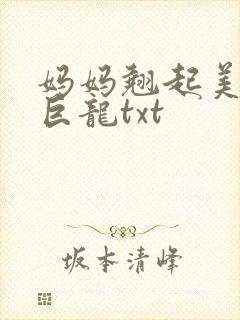 妈妈翘起美臂迎巨龙txt
