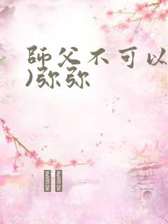 师父不可以(限)弥弥