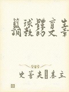 篮球体育生激荡调教的文章