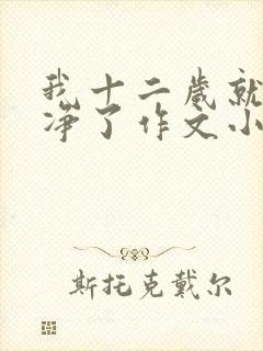 我十二岁就不干净了作文小说