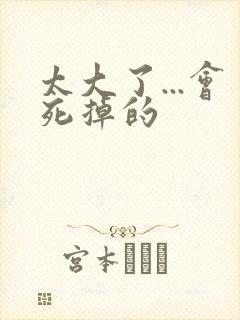 太大了...会死掉的