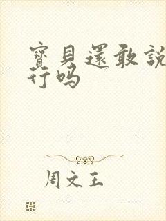 宝贝还敢说我不行吗