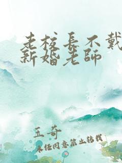 老校长不戴套玩新婚老师