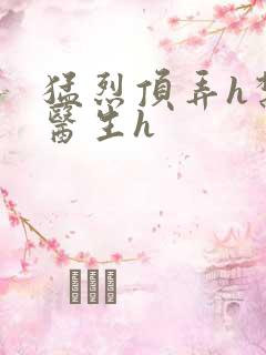 猛烈顶弄h禁欲医生h