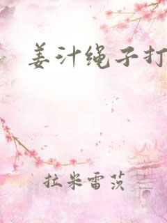 姜汁绳子打结走