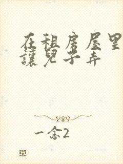 在租房屋里母亲让儿子弄