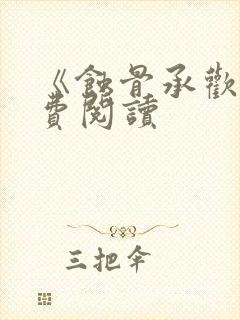 《蚀骨承欢》免费阅读