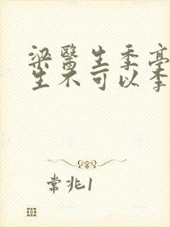 梁医生季亭亭医生不可以李斯