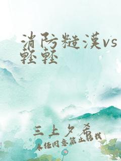 消防糙汉vs宋轻轻