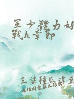 军少体力好夜夜战h章节