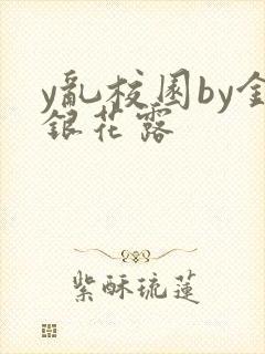 y乱校园by金银花露