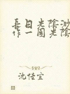 长日光阴渺渺乱作一团光阴似箭