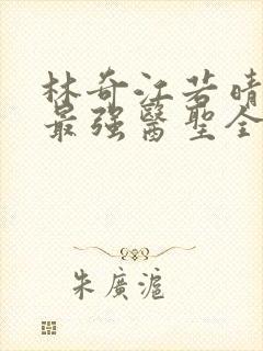 林奇江若晴小说最强医圣全文阅读