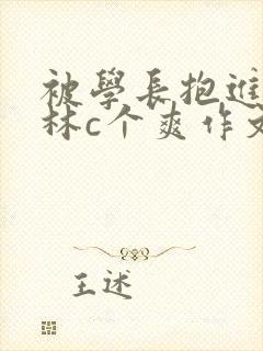 被学长抱进小树林c个爽作文