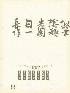 长日光阴似箭乱作一团趣笔阁