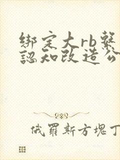 绑定大rb系统认知改造公车