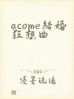 acome结婚狂想曲