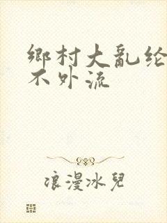 乡村大乱纶肥水不外流