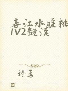 春江水暖桃仙汁1V2糙汉