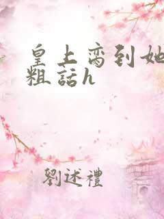 皇上脔到她哭h粗话h