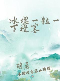 冰块一粒一粒往下边塞