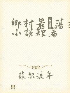 乡村最婬荡交换小说短篇