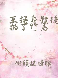 互换身体后我强拍了竹马