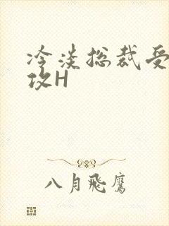 冷淡总裁受下属攻H