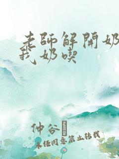 老师解开奶罩喂我奶吃