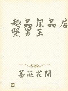 趣品用品店打工双男主