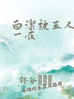 白洁被五人糟蹋一夜