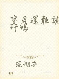 宝贝还敢说我不行吗