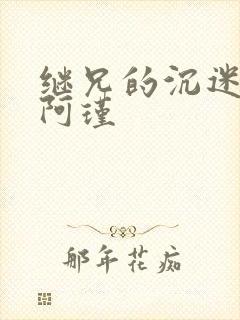 继兄的沉迷by阿瑾