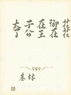 太子在御花园要了公主在花园