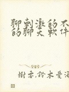 聊刺激的不封号的聊天软件免费