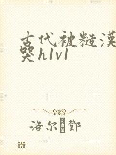 古代被糙汉被禽哭h1v1