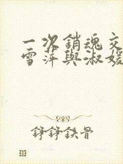 一次销魂交换轻雪萍与淑媛