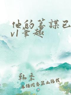 他的蓄谋已久1v1笔趣