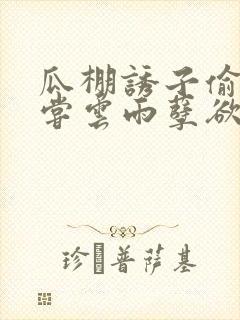 瓜棚诱子偷伦初尝云雨孽欲情缘