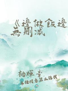 《边做饭边躁》无删减