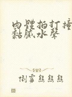 肉体拍打撞击出黏腻水声