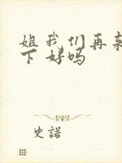 姐 我们再来一下 好吗