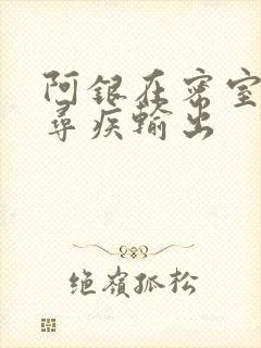 阿银在密室和千寻疾输出
