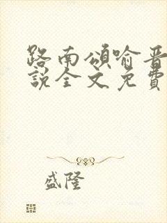 路南颂喻晋文小说全文免费阅读无弹窗
